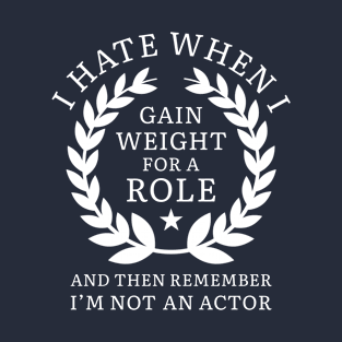 Gain Weight For A Role T-Shirt