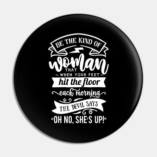 Be The Kind Of Woman That When Your Feet Hit The Floor Each Morning The Devil Says Oh No She's Up Motivational Quote Pin