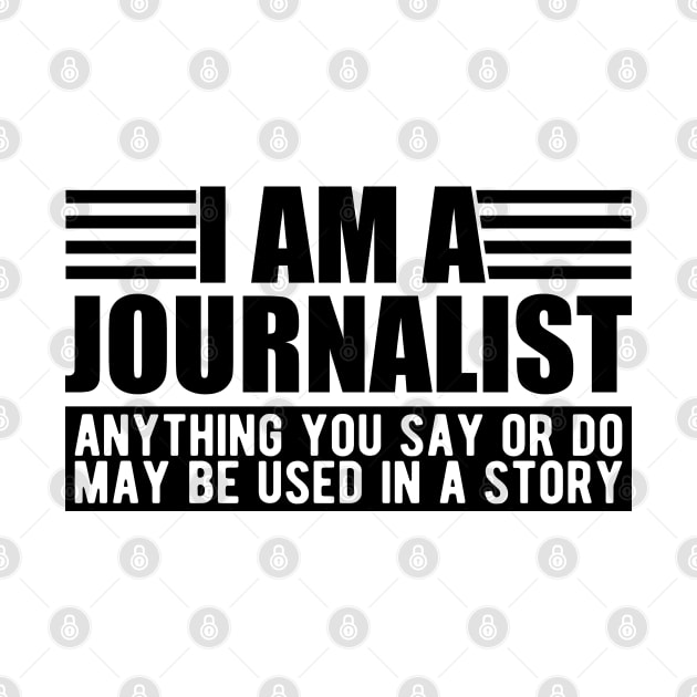 Journalist  - I am a journalist anything you say or do may be used in a story by KC Happy Shop