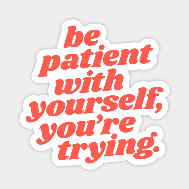 Be Patient With Yourself You're Trying Magnet by MotivatedType