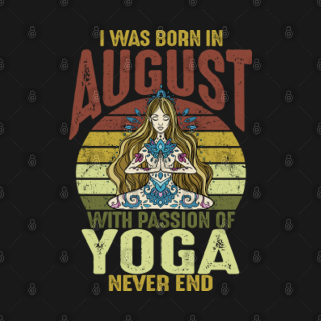 I Was Born In August With Passion Of Yoga Never End - Born ...