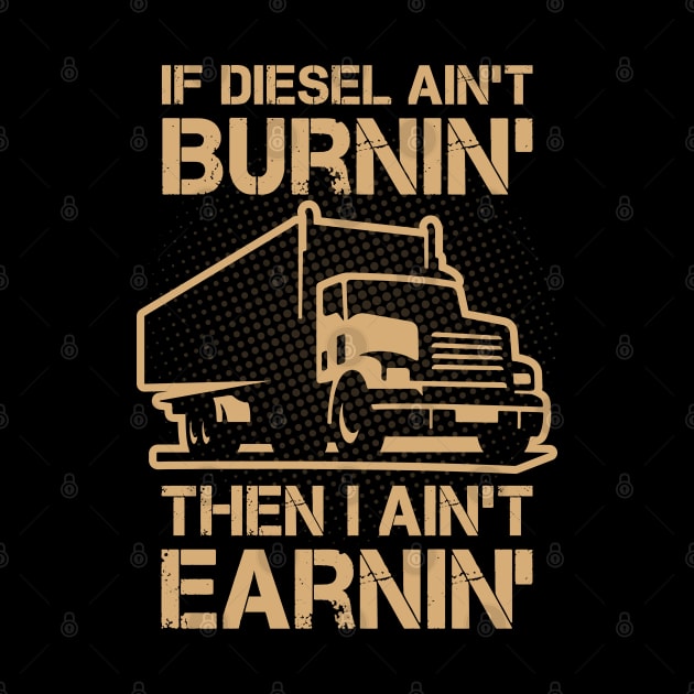 If Diesel Ain’t Burnin’ I Ain’t Earnin’ by Yurko_shop