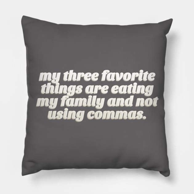 My Three Favorite Things Are Eating My Family And Not using Commas - Funny Tee Pillow by DankFutura