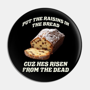 Raisins in Bread Cuz He's Risen from the Dead Easter Bread Pin