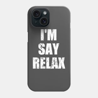 I'm Say Relax Phone Case