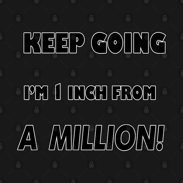 Keep Going I'm 1 inch From A Million by DougB