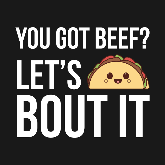You Got Beef Let's Taco Bout It Funny by SusurrationStudio