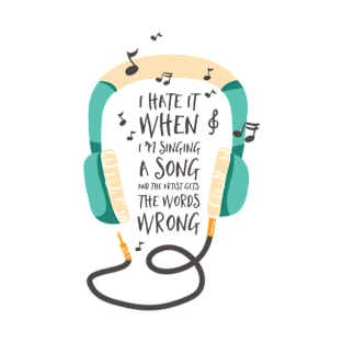 I hate when I sing and artist sings words wrong T-Shirt