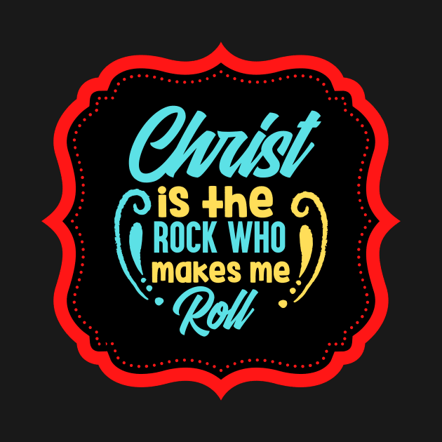 Christ Is The Rock Who Makes Me Roll by Prayingwarrior