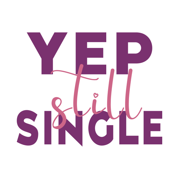 Yep, Still Single. Funny Anti Valentines Day Quote for all the Single People Out There. by Selva_design14