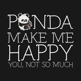 Panda make me happy you not so much T-Shirt