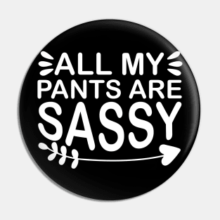 All My Pants Are Sassy - Sassy Sarcasm Sarcastic Pin