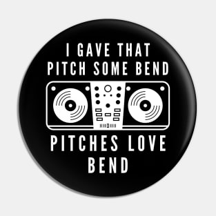 I gave that pitch some bend, pitches love bend funny text and turntable designs for DJs and Music lovers Pin