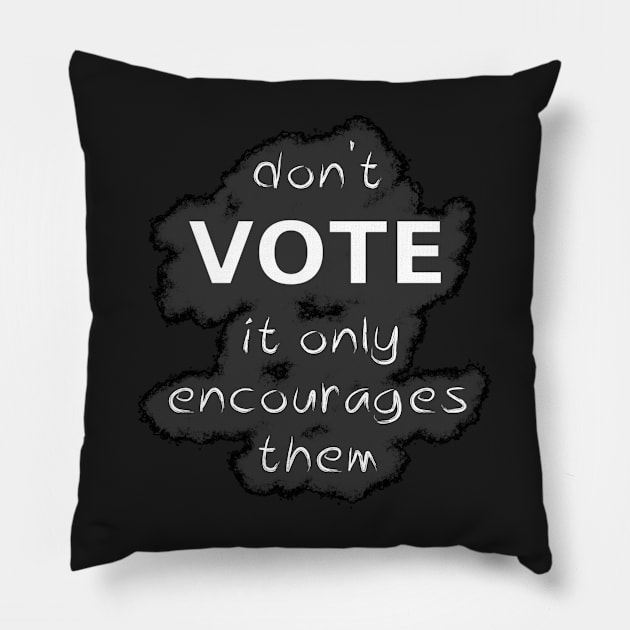 Don't Vote It Only Encourages Them Pillow by SolarCross