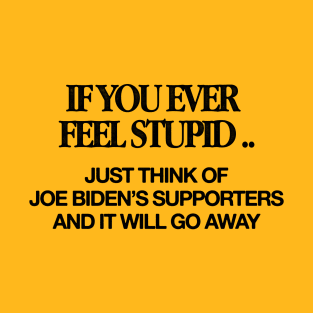 If You Ever Feel Stupid - Anti Biden T-Shirt