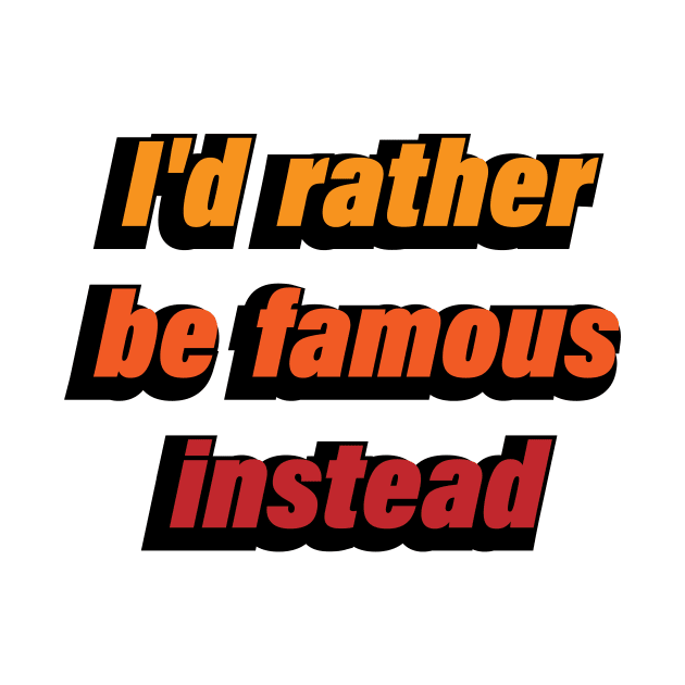 I'd rather be famous instead by CRE4T1V1TY