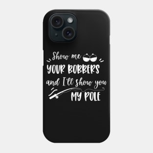 Show me your bobbers and I'll show you my pole fishing Phone Case