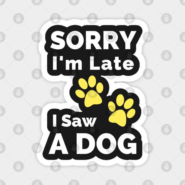 Sorry I Am Late I Saw A Dog - Gift For Boys, Girls, Dad, Mom, Friend, Pet Lovers - Dog Lover Funny Magnet by Famgift