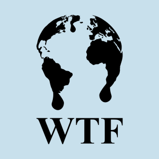 WTF Melting Planet Earth Black Climate Change Awareness Design T-Shirt