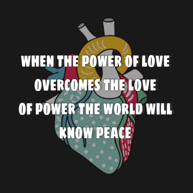 when the power of love overcomes the love of power the world will know peace by ERRAMSHOP