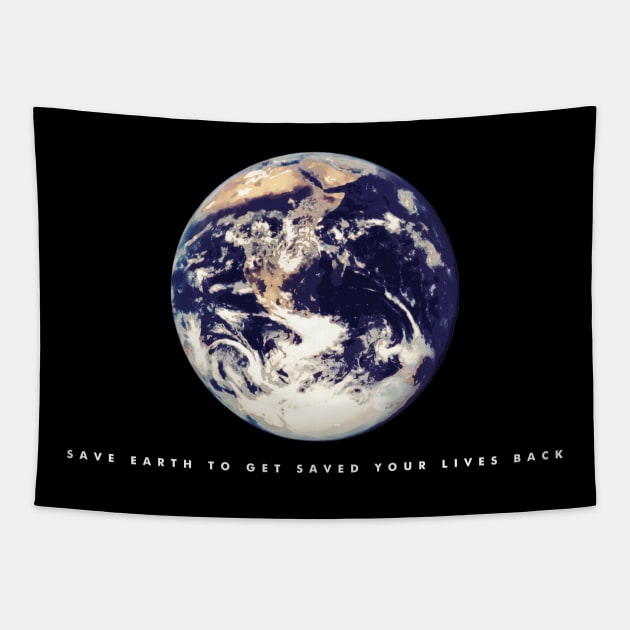 Save earth to get saved your lives back (white writing) Tapestry by Musers Apparel