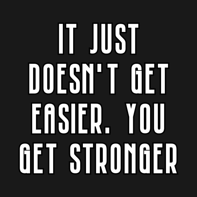 It doesn't get easier you just get stronger by Word and Saying