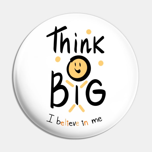 Thing Big ,  I believe in me Pin by Eva Passi Arts