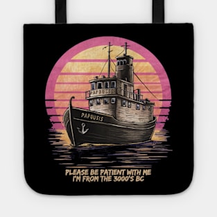 Be patient with me i'm from 3000 BC. PAPOUSIS the oldest boat Tote