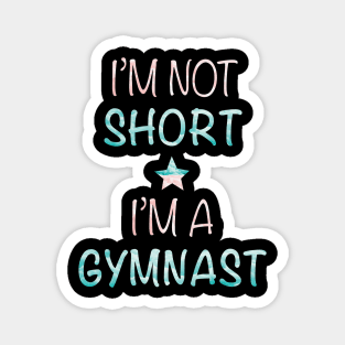 I'm Not Short - I'm a Gymnast Magnet