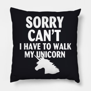 Sorry Cant I Have To Walk My Unicorn Horse Pillow