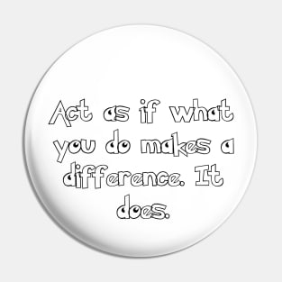 Act as if what you do makes a difference. It does. Pin