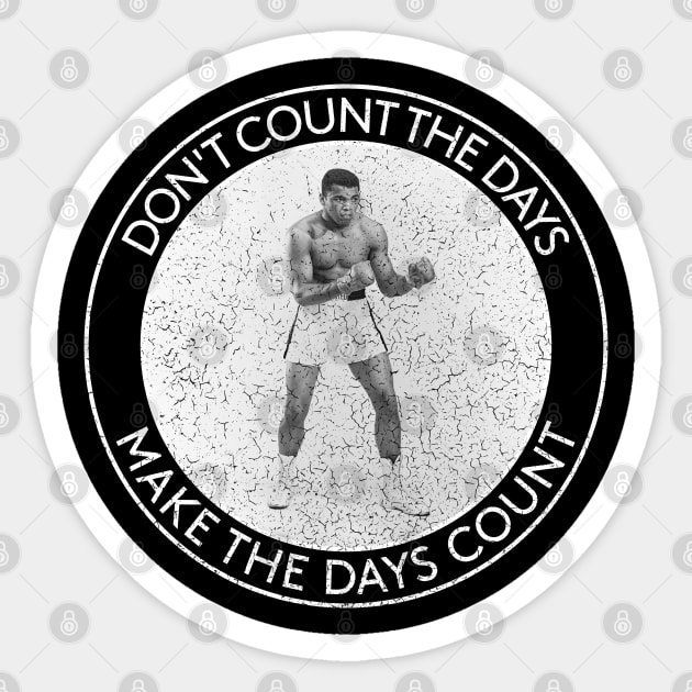 Don't count the days, make the days count. - Muhammad Ali