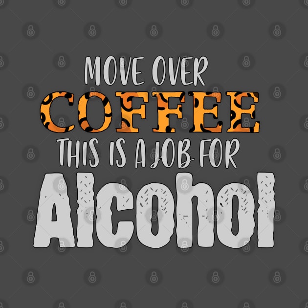 Move Over Coffee This Is A Job For Alcohol by RKP'sTees