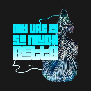 My life is so much betta T-Shirt