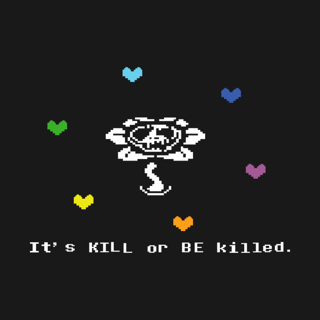 Undertale Flowey It's Kill or Be Killed Hearts Undertale TShirt