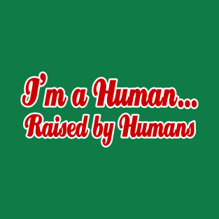 I'm a Human...Raised by Humans T-Shirt