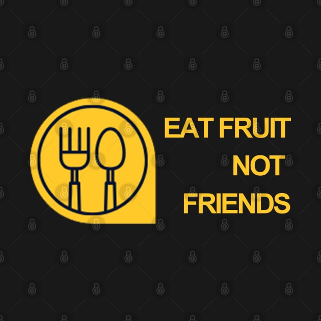 EAT FRUIT NOT FRIENDS by HSMdesign