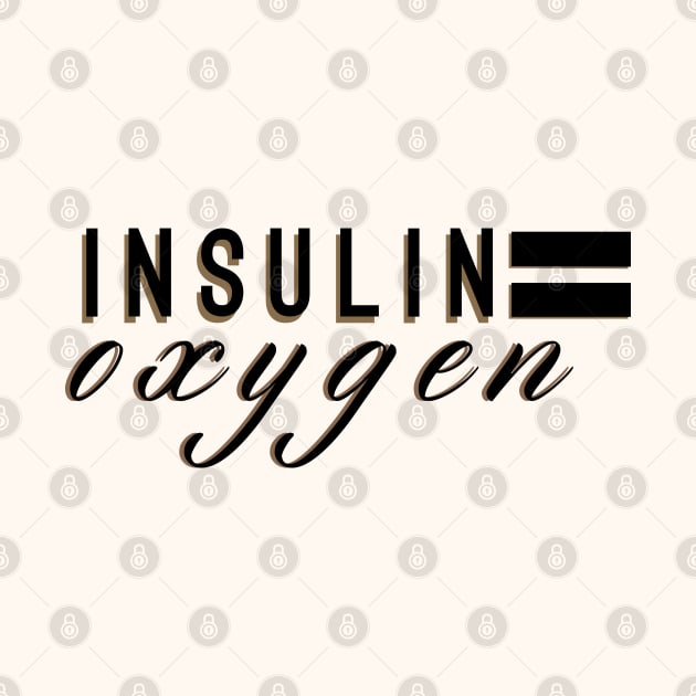 Insulin equals oxygen by areyoutypeone