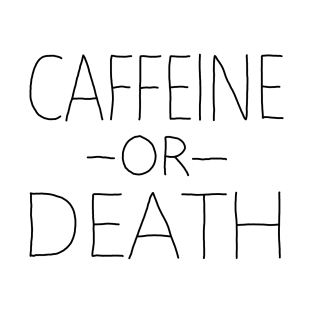 Caffeine or Death T-Shirt