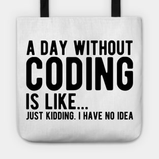 Coder - A day  without  coding is like... Just kidding, I  have no Idea Tote