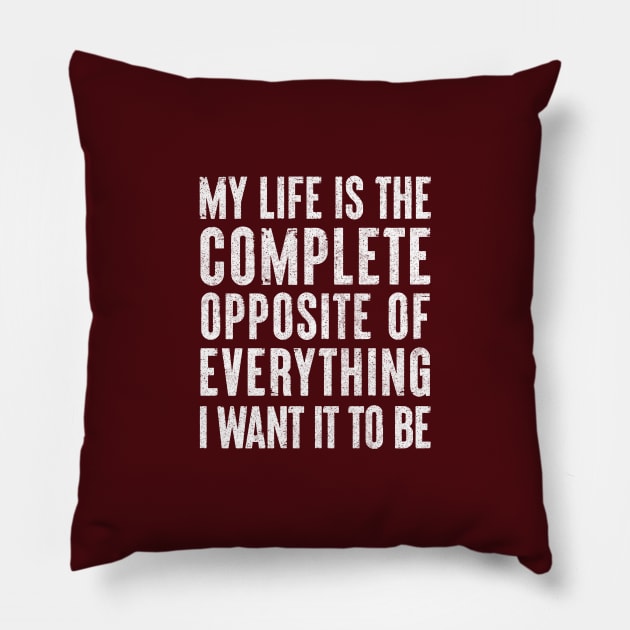 My life is the complete opposite of everything I want it to be. Pillow by DankFutura