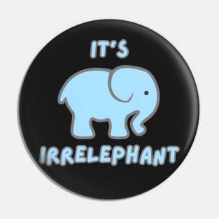 IT'S IRRELEPHANT Pin