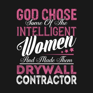 God Chose Some of the Intelligent Women and Made Them Drywall Contractor T-Shirt