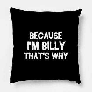 Because I'm Billy That's Why Pillow