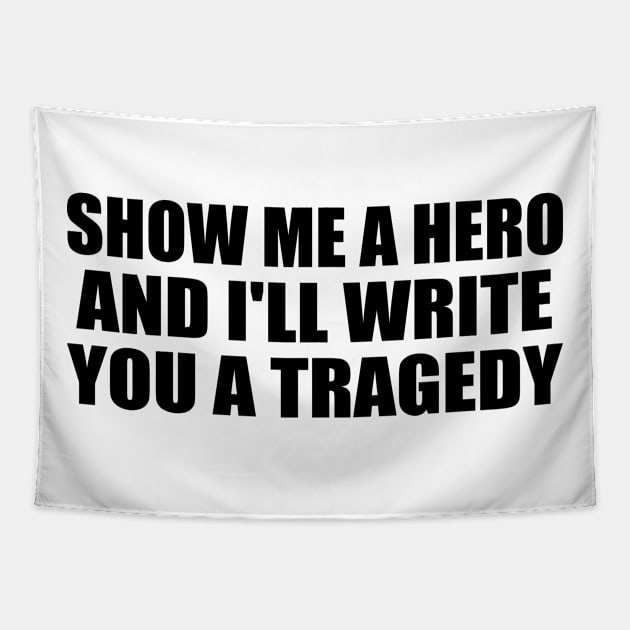 Show me a hero, and I'll write you a tragedy Tapestry by CRE4T1V1TY