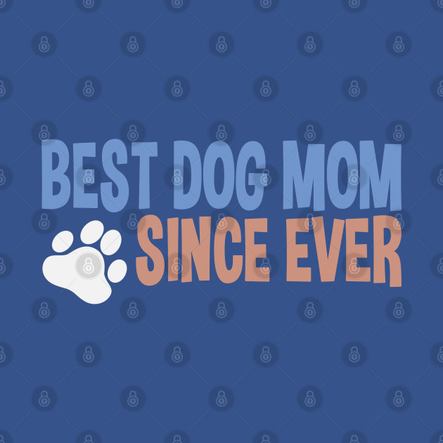 Disover Best Dog Mom Since Ever Puppy Mother Paw Dog Lover - Best Dog Mom - T-Shirt