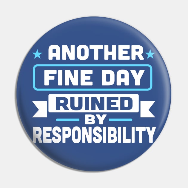 Another Fine Day Ruined By Responsibility Pin by TheDesignDepot