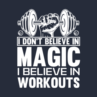 I don't believe in magic, I believe in workouts t-shirt T-Shirt