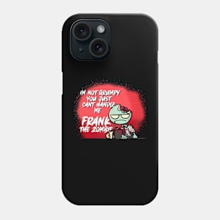 Frank The Zombie - "I'm Not Grumpy" Shirt Phone Case