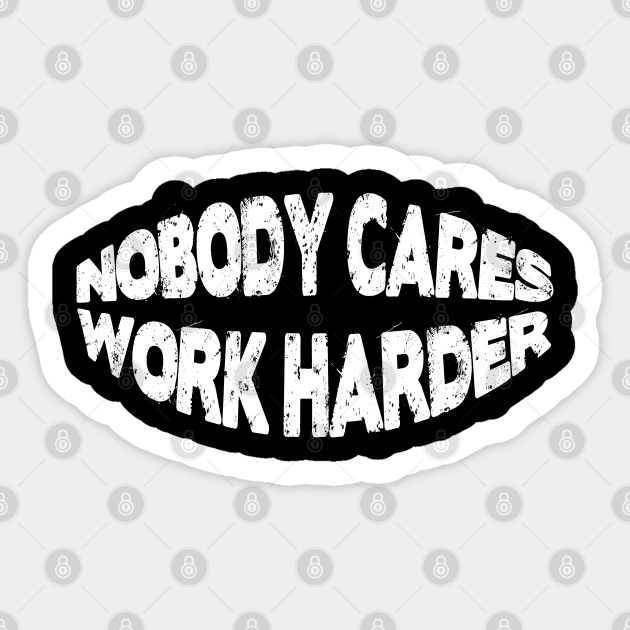 Nobody cares work harder - Hustle - Sticker